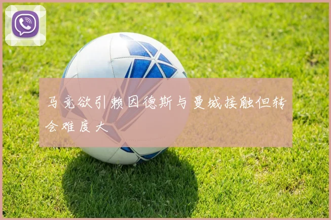马竞欲引赖因德斯与曼城接触但转会难度大